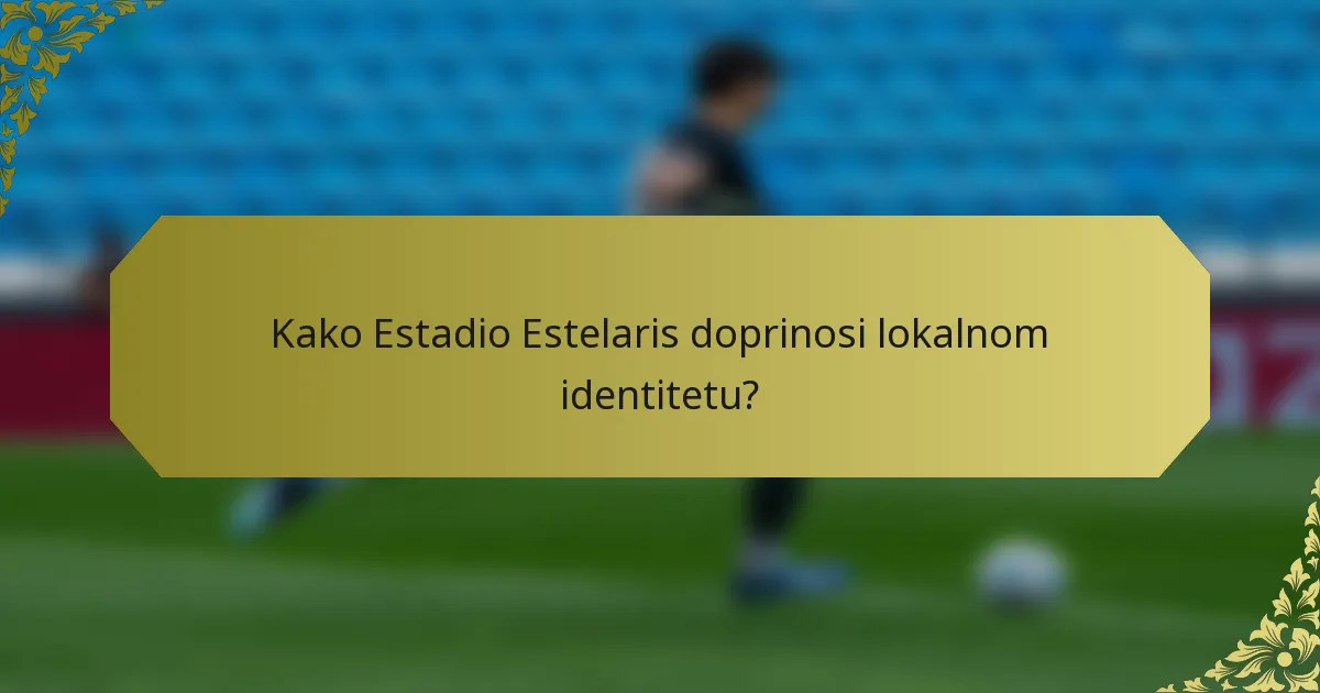 Kako Estadio Estelaris doprinosi lokalnom identitetu?