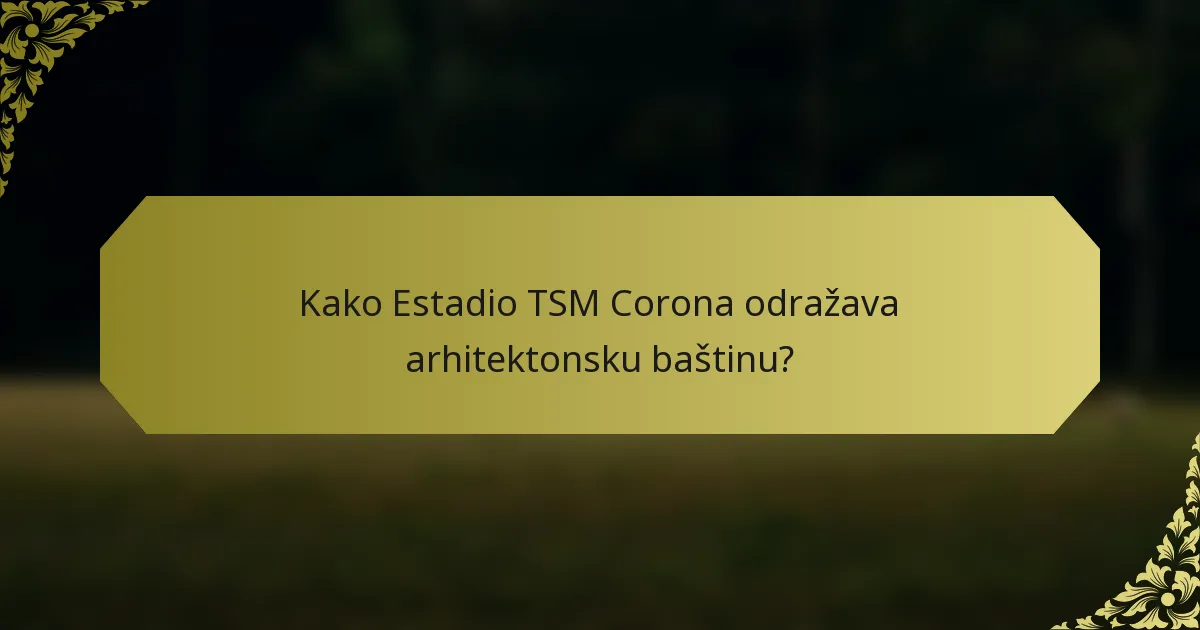 Kako Estadio TSM Corona odražava arhitektonsku baštinu?