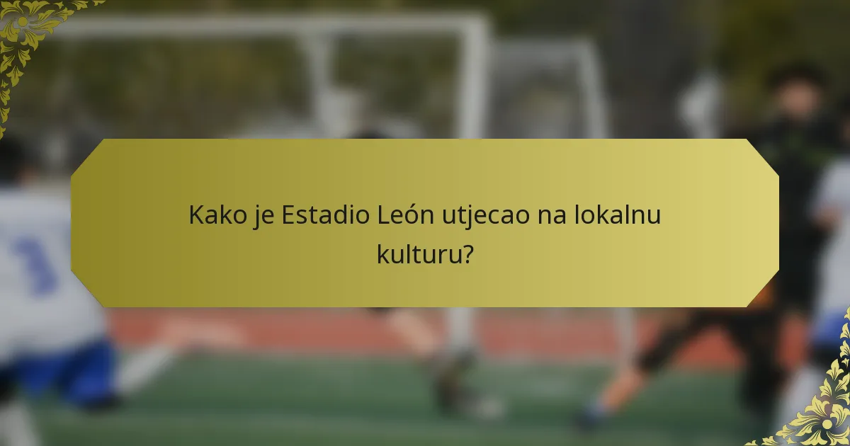 Kako je Estadio León utjecao na lokalnu kulturu?