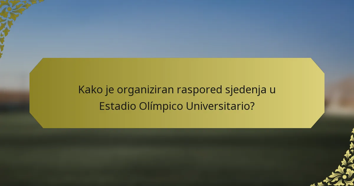 Kako je organiziran raspored sjedenja u Estadio Olímpico Universitario?