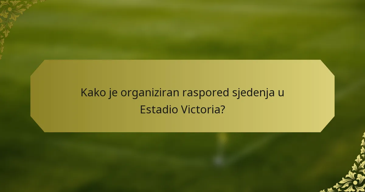 Kako je organiziran raspored sjedenja u Estadio Victoria?