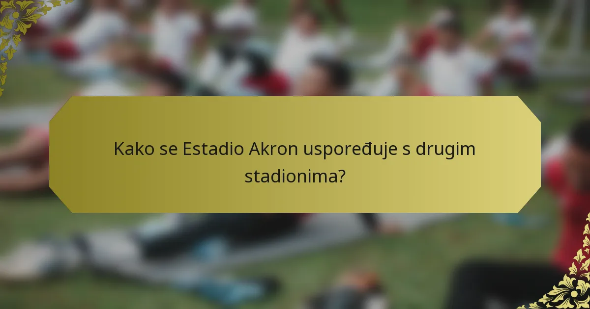 Kako se Estadio Akron uspoređuje s drugim stadionima?