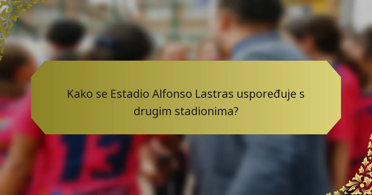 Kako se Estadio Alfonso Lastras uspoređuje s drugim stadionima?