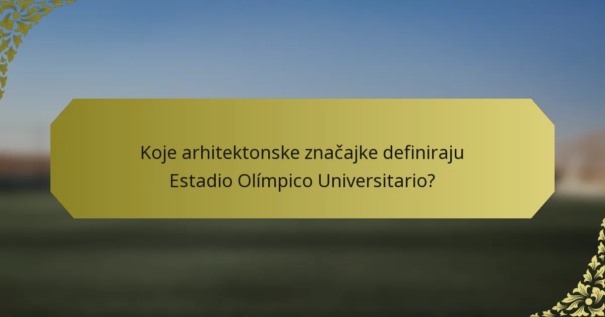 Koje arhitektonske značajke definiraju Estadio Olímpico Universitario?