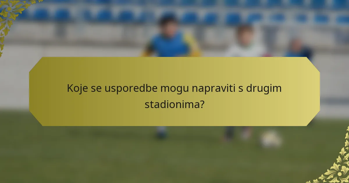 Koje se usporedbe mogu napraviti s drugim stadionima?