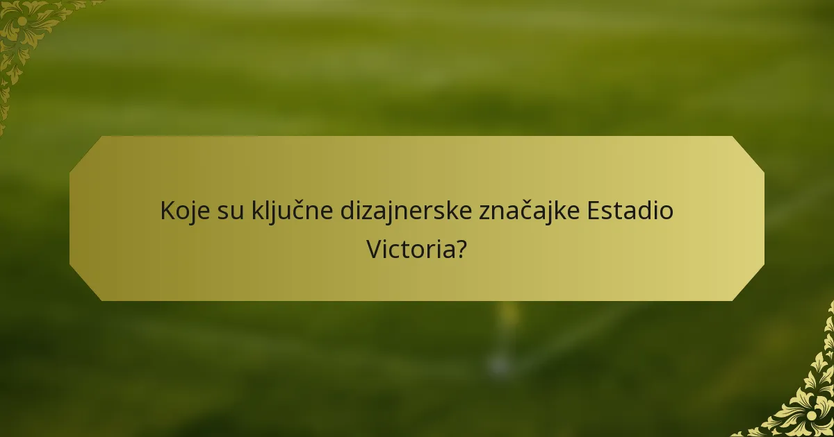 Koje su ključne dizajnerske značajke Estadio Victoria?