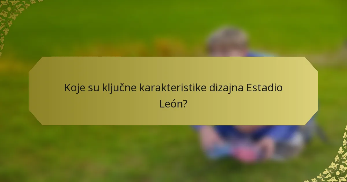 Koje su ključne karakteristike dizajna Estadio León?