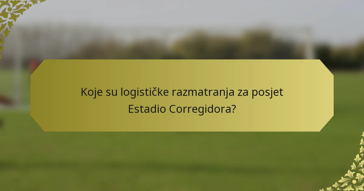Koje su logističke razmatranja za posjet Estadio Corregidora?