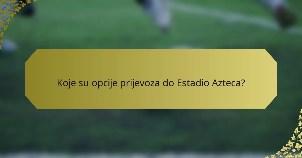 Koje su opcije prijevoza do Estadio Azteca?