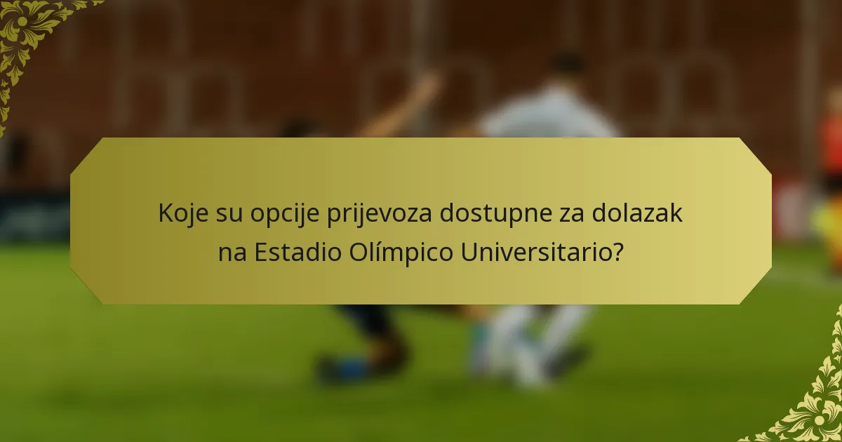 Koje su opcije prijevoza dostupne za dolazak na Estadio Olímpico Universitario?
