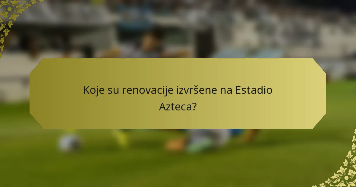 Koje su renovacije izvršene na Estadio Azteca?