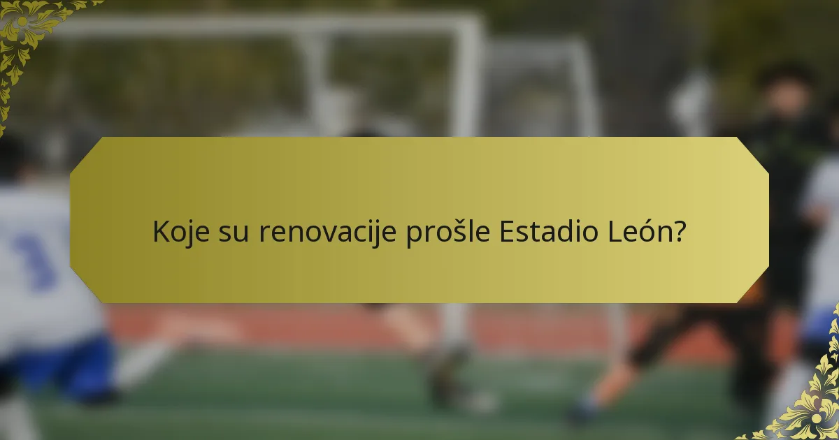 Koje su renovacije prošle Estadio León?