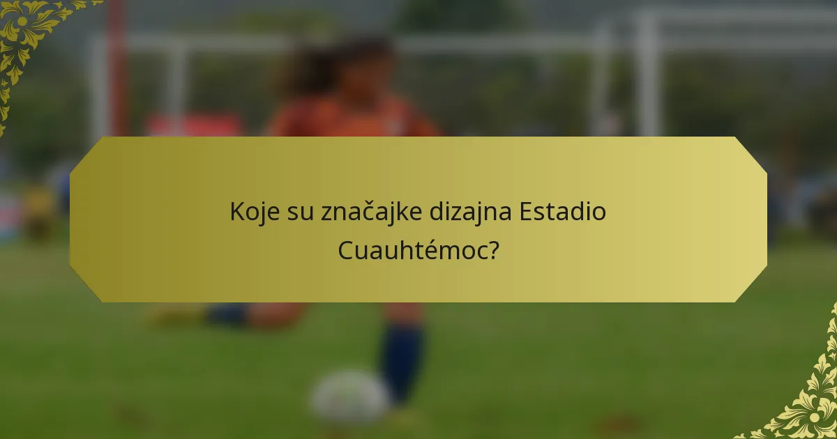 Koje su značajke dizajna Estadio Cuauhtémoc?