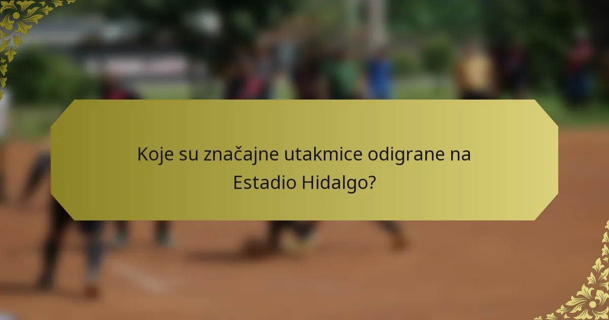 Koje su značajne utakmice odigrane na Estadio Hidalgo?