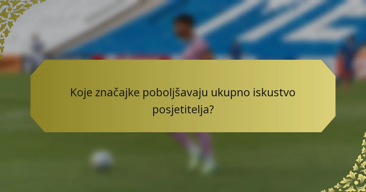 Koje značajke poboljšavaju ukupno iskustvo posjetitelja?