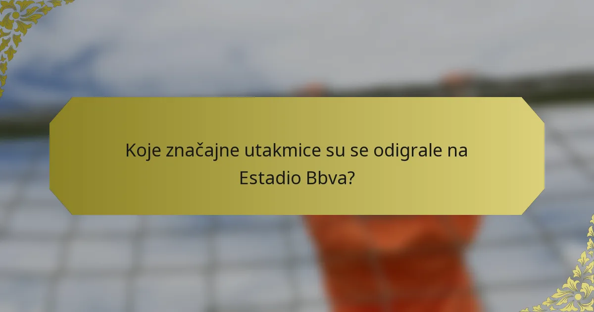 Koje značajne utakmice su se odigrale na Estadio Bbva?