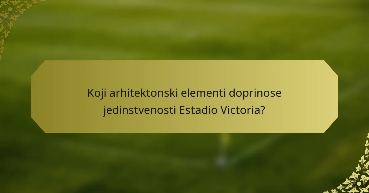 Koji arhitektonski elementi doprinose jedinstvenosti Estadio Victoria?