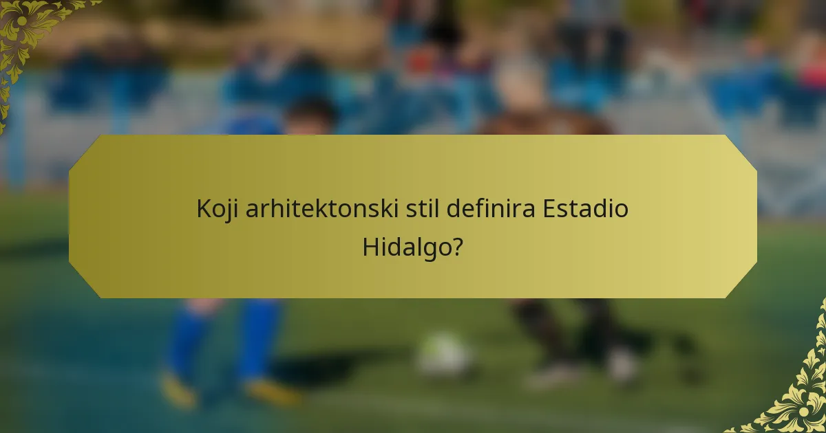 Koji arhitektonski stil definira Estadio Hidalgo?
