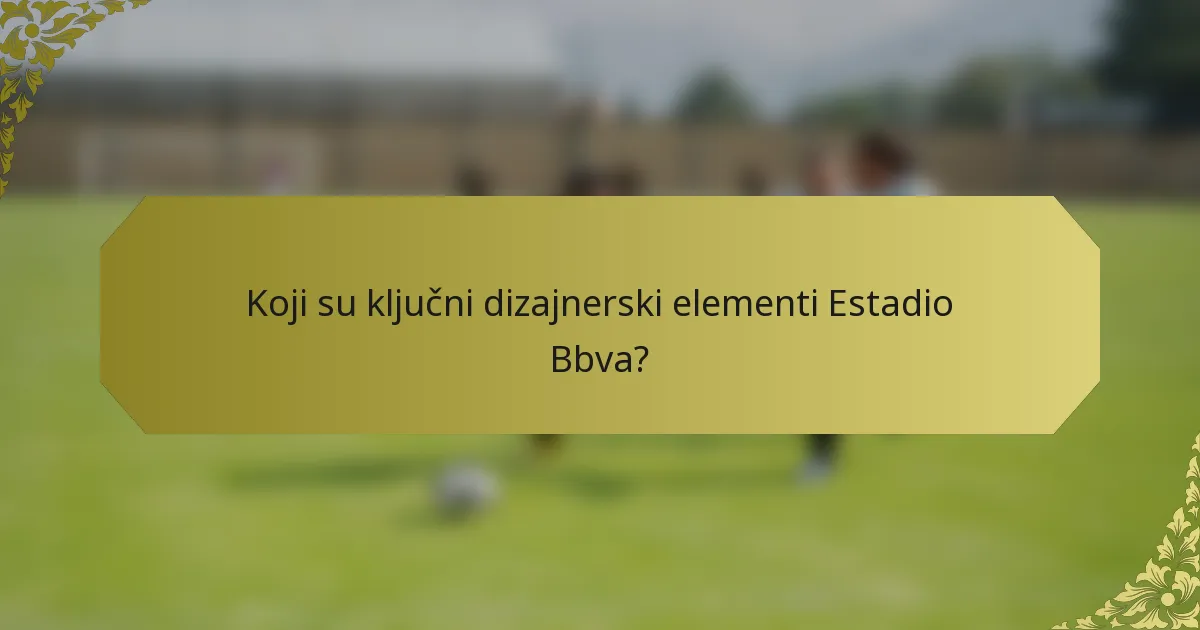 Koji su ključni dizajnerski elementi Estadio Bbva?