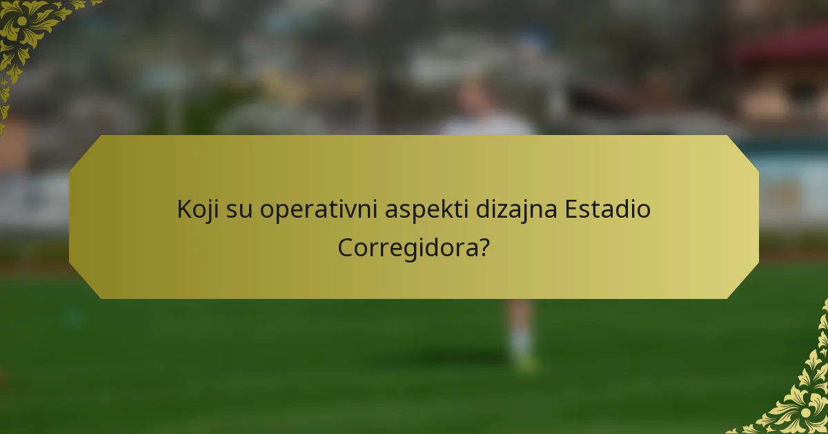 Koji su operativni aspekti dizajna Estadio Corregidora?