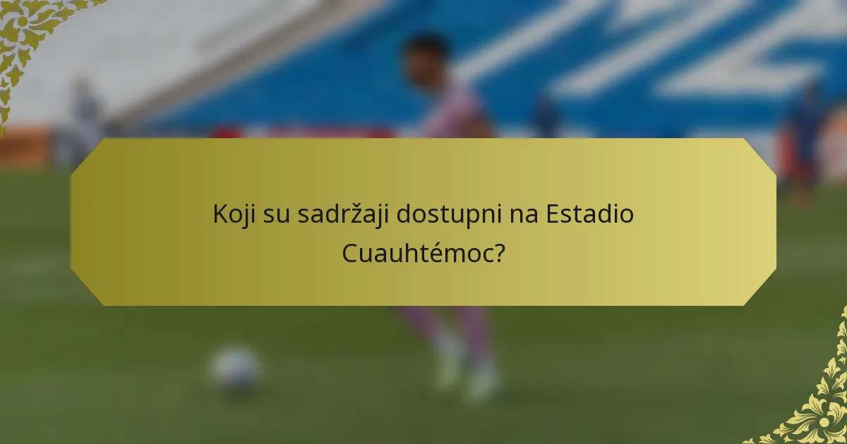 Koji su sadržaji dostupni na Estadio Cuauhtémoc?