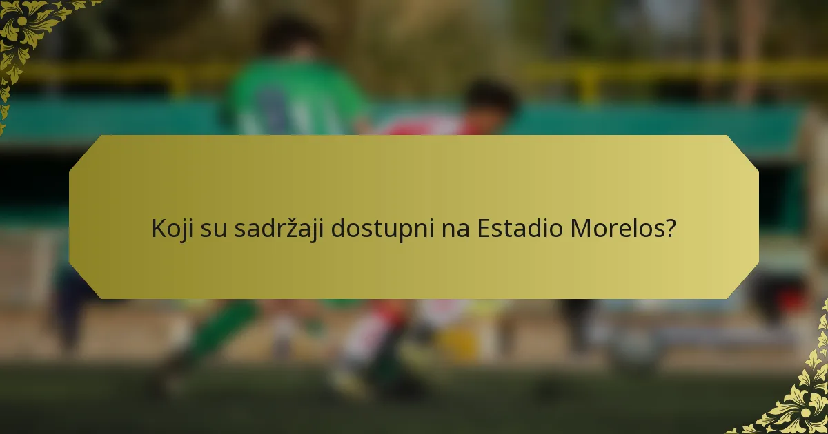 Koji su sadržaji dostupni na Estadio Morelos?