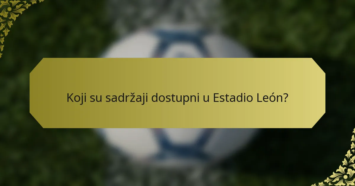 Koji su sadržaji dostupni u Estadio León?