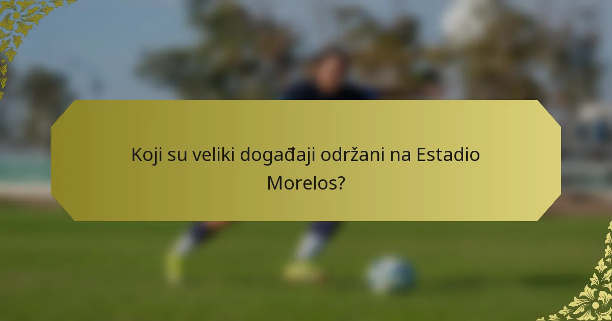 Koji su veliki događaji održani na Estadio Morelos?