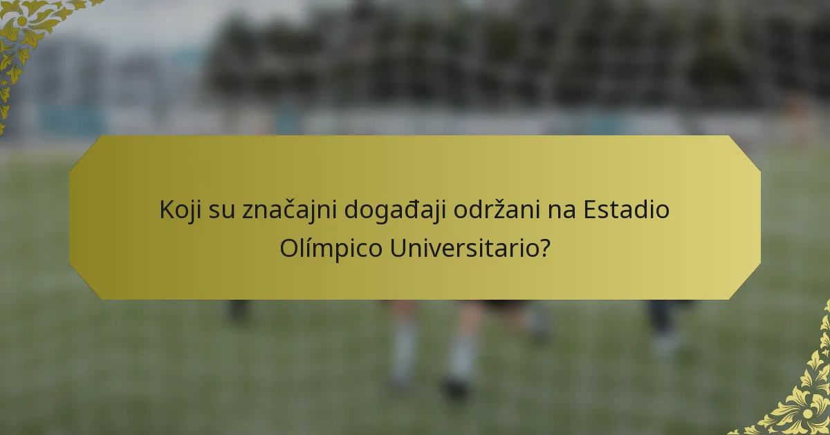 Koji su značajni događaji održani na Estadio Olímpico Universitario?