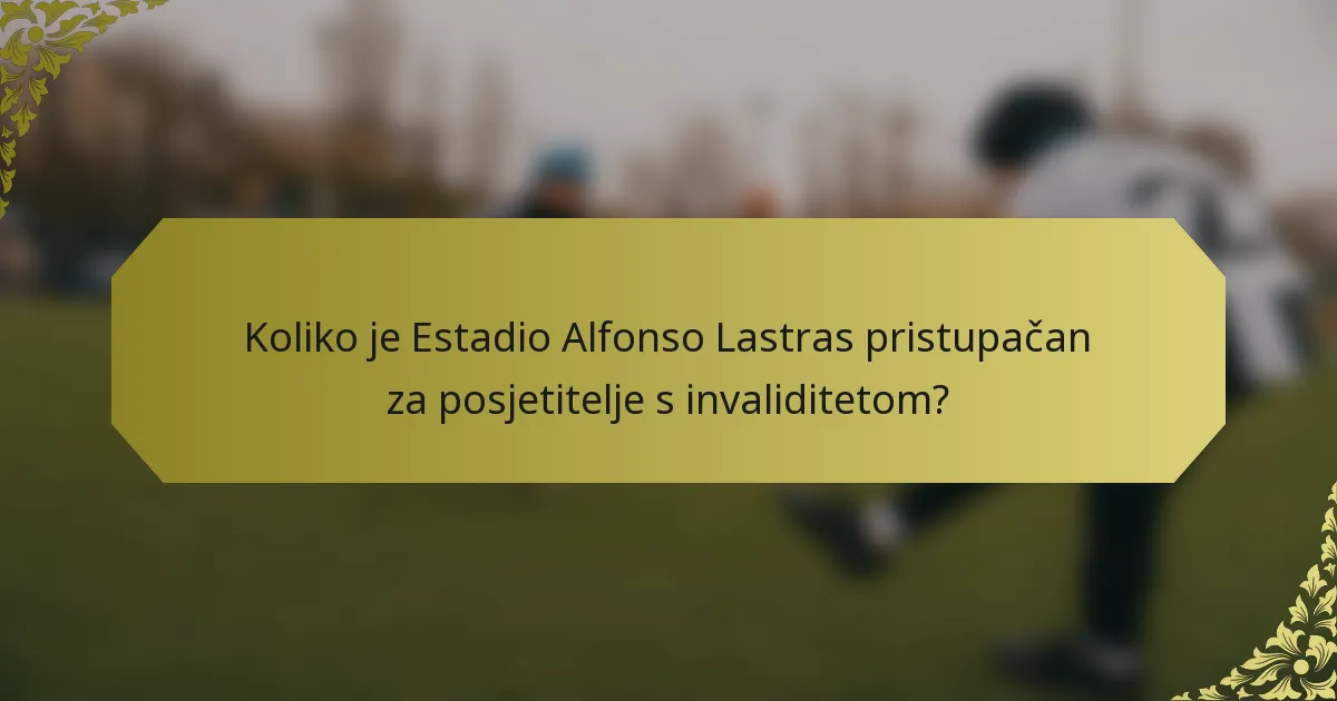Koliko je Estadio Alfonso Lastras pristupačan za posjetitelje s invaliditetom?