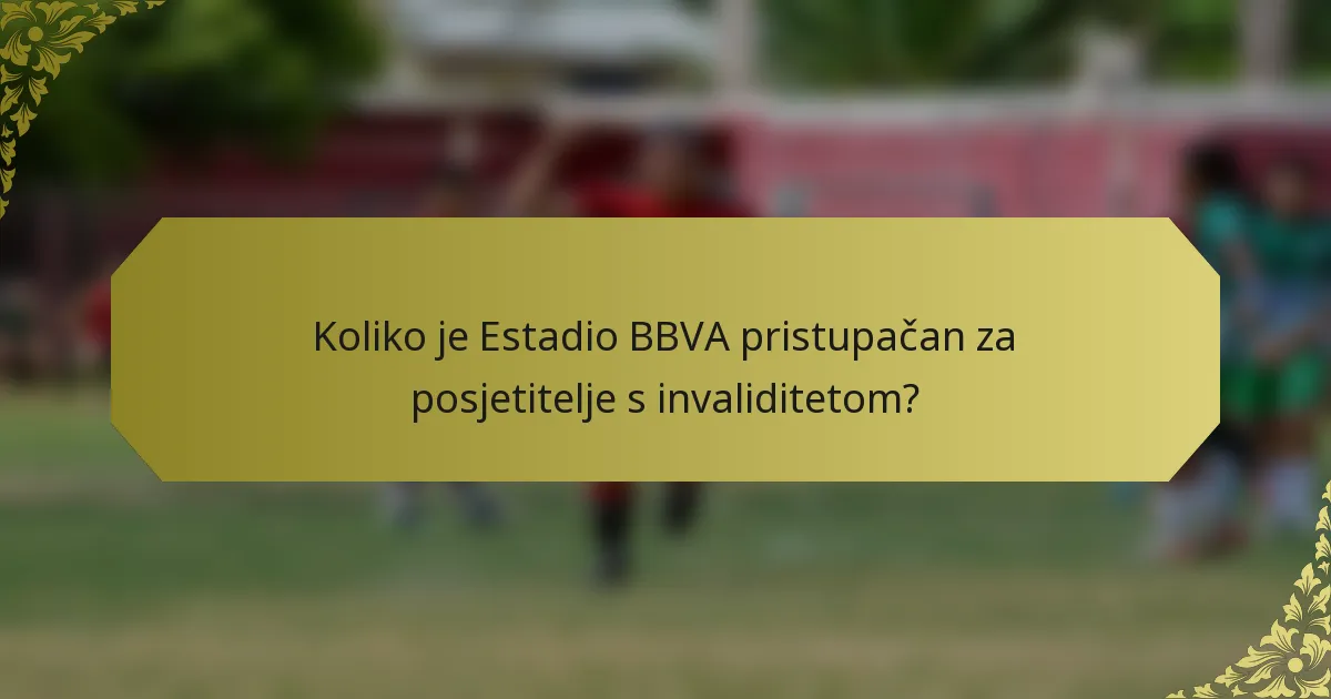 Koliko je Estadio BBVA pristupačan za posjetitelje s invaliditetom?