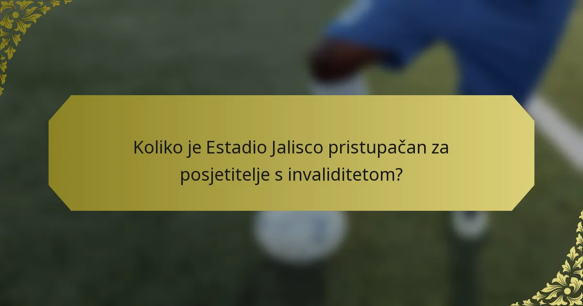 Koliko je Estadio Jalisco pristupačan za posjetitelje s invaliditetom?