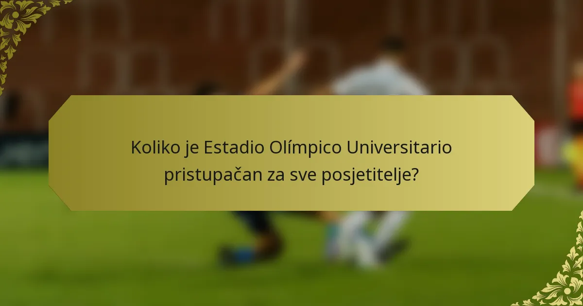 Koliko je Estadio Olímpico Universitario pristupačan za sve posjetitelje?